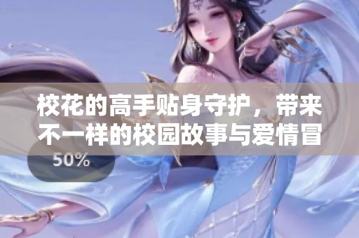 校花的高手贴身守护，带来不一样的校园故事与爱情冒险