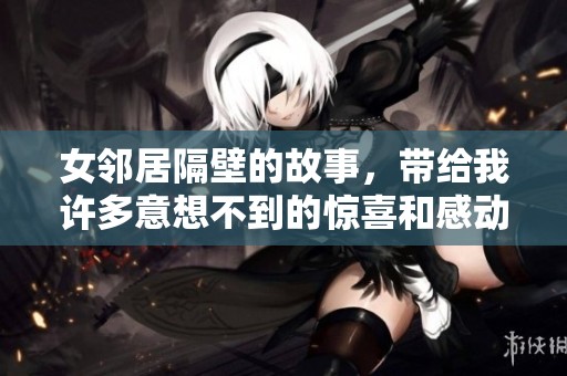 女邻居隔壁的故事，带给我许多意想不到的惊喜和感动