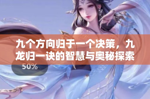 九个方向归于一个决策，九龙归一诀的智慧与奥秘探索