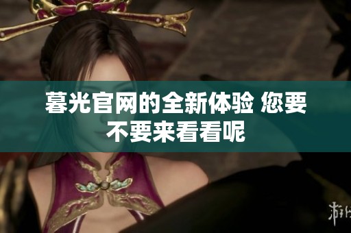 暮光官网的全新体验 您要不要来看看呢