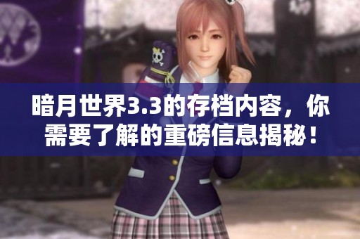 暗月世界3.3的存档内容，你需要了解的重磅信息揭秘！