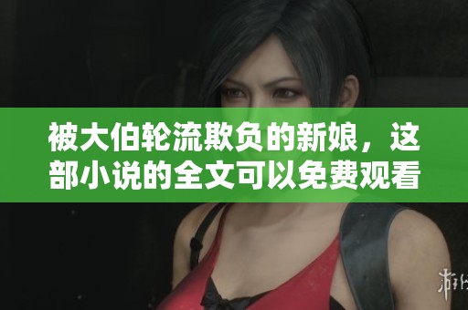 被大伯轮流欺负的新娘，这部小说的全文可以免费观看吗