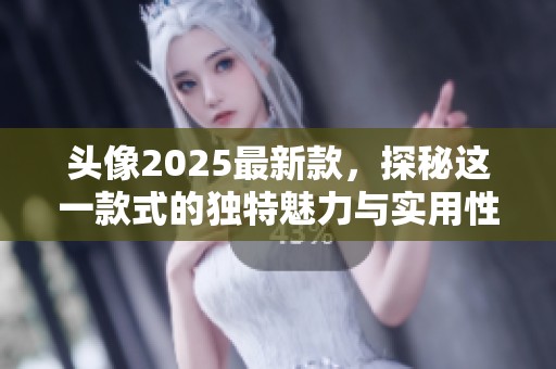 头像2025最新款，探秘这一款式的独特魅力与实用性