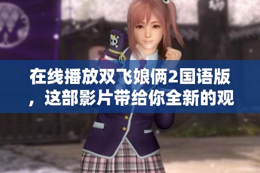 在线播放双飞娘俩2国语版，这部影片带给你全新的观影体验