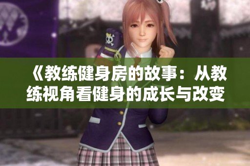 《教练健身房的故事：从教练视角看健身的成长与改变》