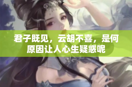 君子既见，云胡不喜，是何原因让人心生疑惑呢