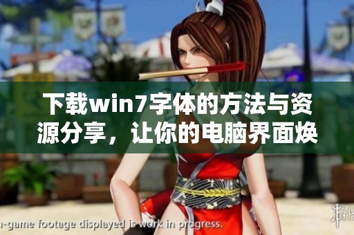 下载win7字体的方法与资源分享，让你的电脑界面焕然一新
