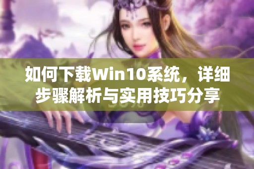 如何下载Win10系统，详细步骤解析与实用技巧分享