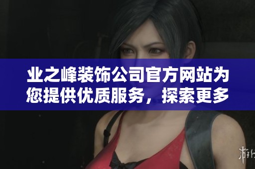 业之峰装饰公司官方网站为您提供优质服务，探索更多装修设计的灵感与方案。