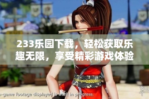233乐园下载，轻松获取乐趣无限，享受精彩游戏体验！