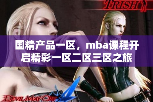 国精产品一区，mba课程开启精彩一区二区三区之旅
