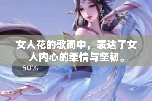 女人花的歌词中，表达了女人内心的柔情与坚韧。