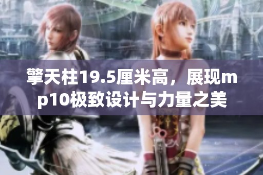 擎天柱19.5厘米高，展现mp10极致设计与力量之美