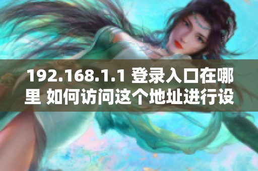 192.168.1.1 登录入口在哪里 如何访问这个地址进行设置