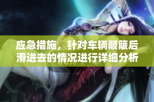 应急措施，针对车辆颠簸后滑进去的情况进行详细分析和解决方案。