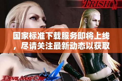 国家标准下载服务即将上线，尽请关注最新动态以获取更多信息