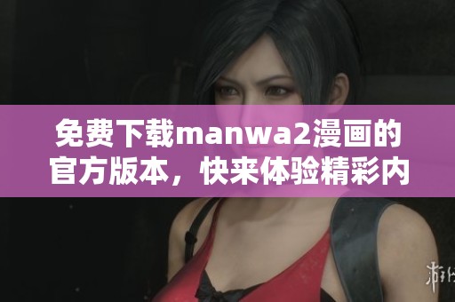免费下载manwa2漫画的官方版本，快来体验精彩内容吧