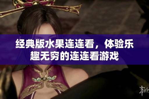 经典版水果连连看，体验乐趣无穷的连连看游戏