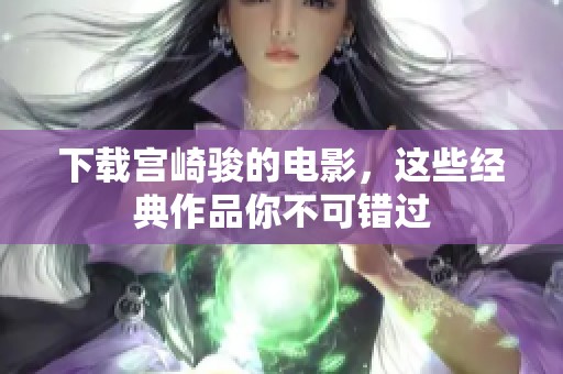 下载宫崎骏的电影，这些经典作品你不可错过