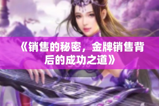 《销售的秘密，金牌销售背后的成功之道》