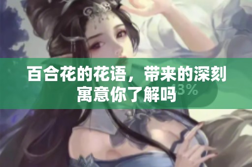 百合花的花语，带来的深刻寓意你了解吗