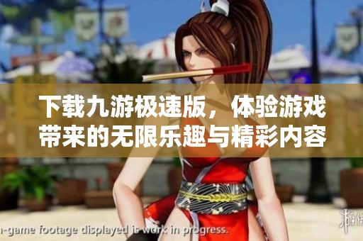 下载九游极速版，体验游戏带来的无限乐趣与精彩内容