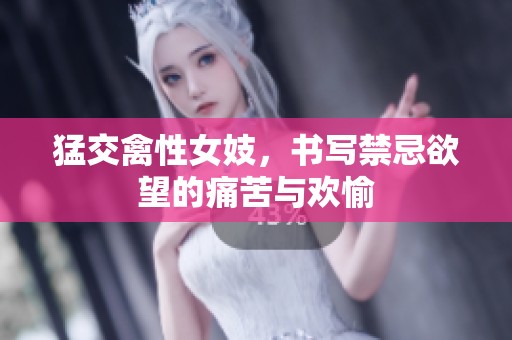 猛交禽性女妓，书写禁忌欲望的痛苦与欢愉
