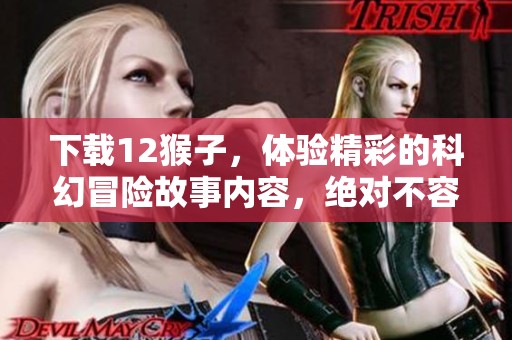 下载12猴子，体验精彩的科幻冒险故事内容，绝对不容错过！