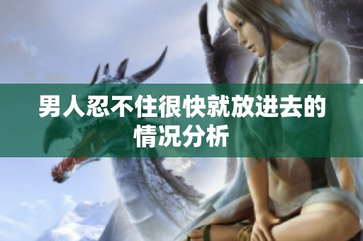 男人忍不住很快就放进去的情况分析