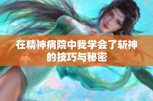在精神病院中我学会了斩神的技巧与秘密