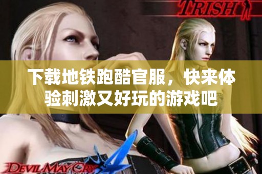 下载地铁跑酷官服，快来体验刺激又好玩的游戏吧