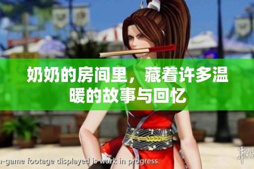 奶奶的房间里，藏着许多温暖的故事与回忆