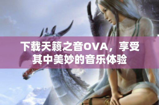 下载天籁之音OVA，享受其中美妙的音乐体验