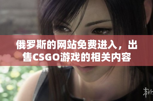 俄罗斯的网站免费进入，出售CSGO游戏的相关内容