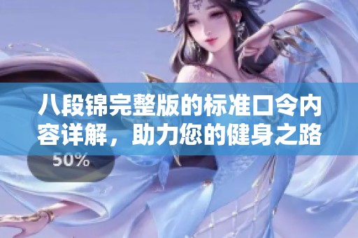 八段锦完整版的标准口令内容详解，助力您的健身之路更加顺畅
