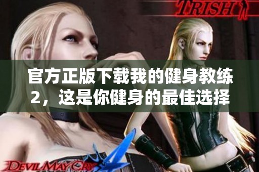 官方正版下载我的健身教练2，这是你健身的最佳选择！