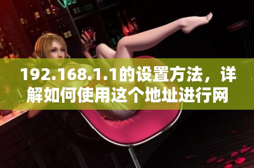 192.168.1.1的设置方法，详解如何使用这个地址进行网络配置
