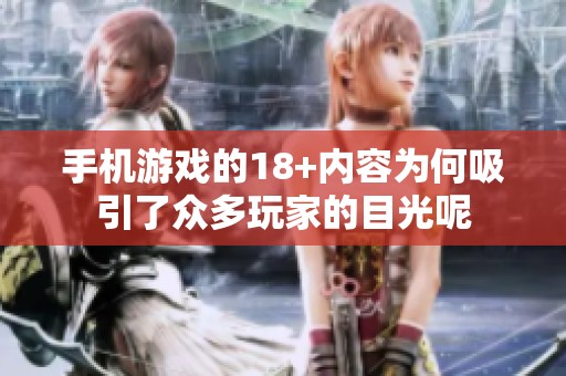 手机游戏的18+内容为何吸引了众多玩家的目光呢