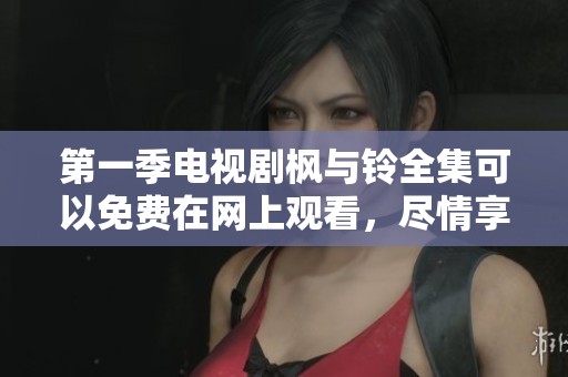 第一季电视剧枫与铃全集可以免费在网上观看，尽情享受故事情节。