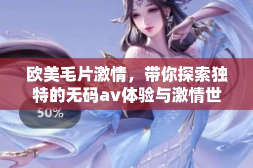 欧美**激情，带你探索独特的****体验与激情世界
