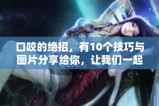口咬的绝招，有10个技巧与图片分享给你，让我们一起来看看吧！