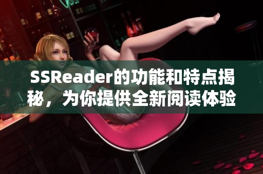 SSReader的功能和特点揭秘，为你提供全新阅读体验的解决方案