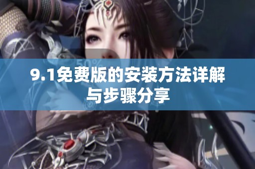9.1免费版的安装方法详解与步骤分享