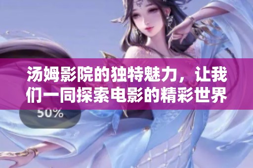汤姆影院的独特魅力，让我们一同探索电影的精彩世界