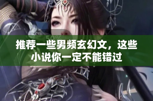 推荐一些男频玄幻文，这些小说你一定不能错过