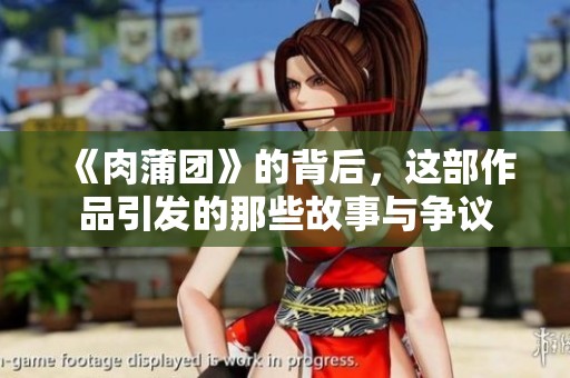 《肉蒲团》的背后，这部作品引发的那些故事与争议