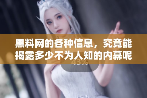 黑料网的各种信息，究竟能揭露多少不为人知的内幕呢