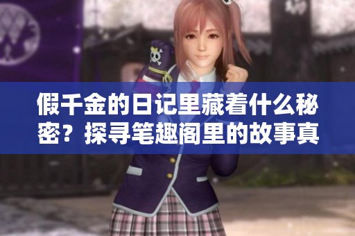 假千金的日记里藏着什么秘密？探寻笔趣阁里的故事真相！