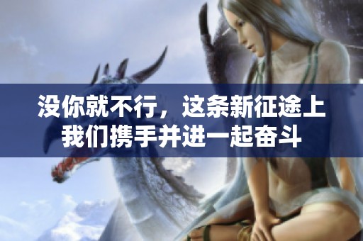 没你就不行，这条新征途上我们携手并进一起奋斗