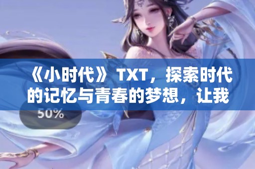 《小时代》 TXT，探索时代的记忆与青春的梦想，让我们一起铭记年华与成长